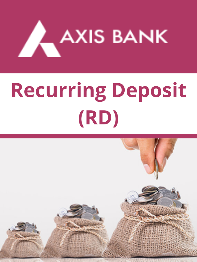 Axis Bank’s Recurring Deposit (RD) : मात्र 500 रुपये से शुरू करें