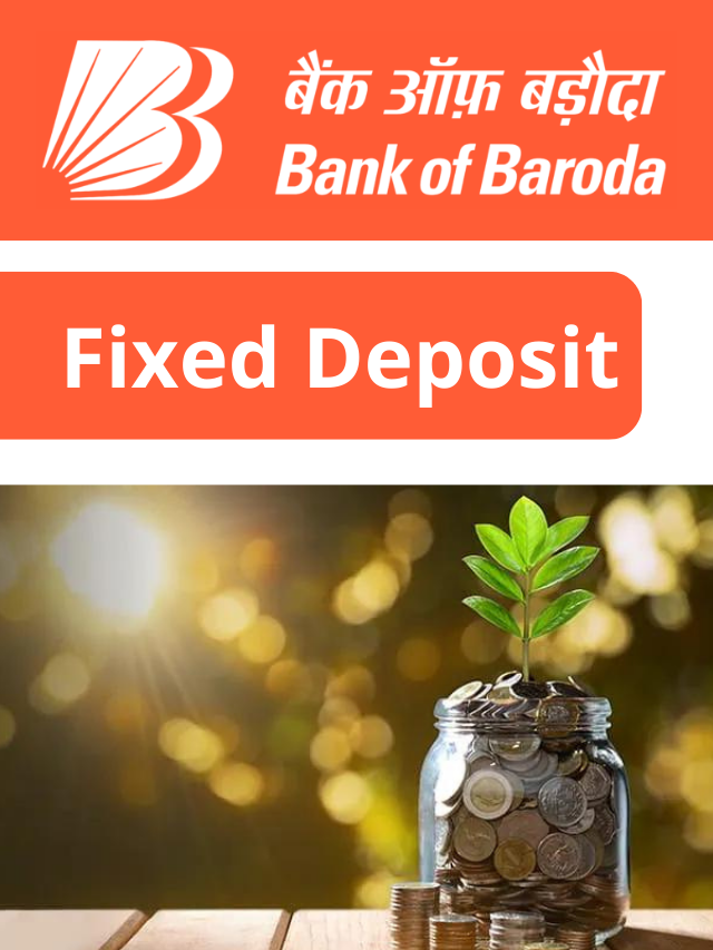 Bank of Baroda FD – 7 दिनों से लेकर 10 साल तक के लिए, जानिए व्याज दर