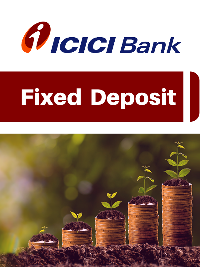 ICICI Bank Fixed Deposit : 7 दिन से 10 साल तक फिक्स्ड डिपॉजिट