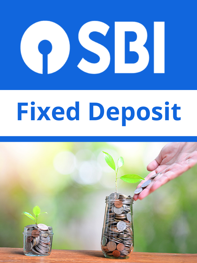 SBI – Fixed Deposit, 7 दिनों से लेकर 10 साल तक के लिए, जानिए व्याज दर